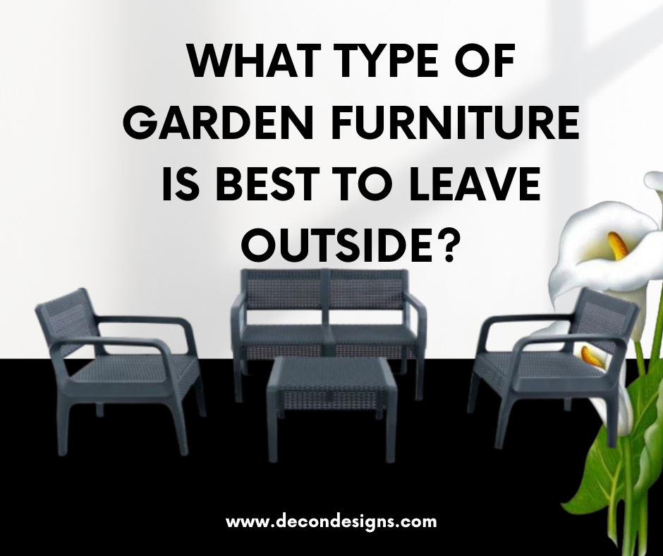 What type of garden furniture is best to leave outside?