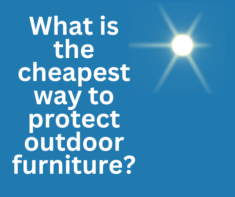 What is the cheapest way to protect outdoor furniture?