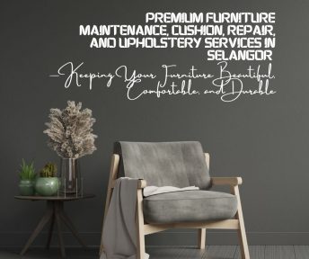 Premium Furniture Maintenance, Cushion, Repair, And Upholstery Services In Selangor — Keeping Your Furniture Beautiful, Comfortable, And Durable
